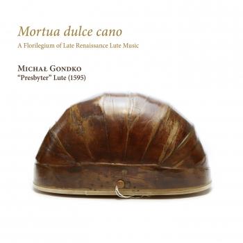 Cover Mortua dulce cano. A Florilegium of Late Renaissance Lute Music