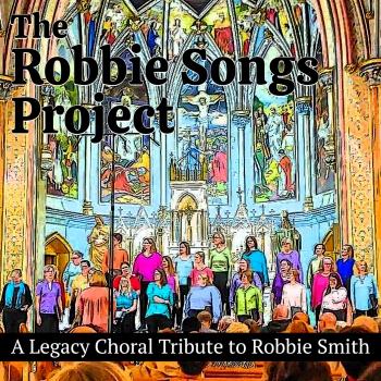 Cover The Robbie Songs Project (A Legacy Choral Tribute to Robbie Smith)