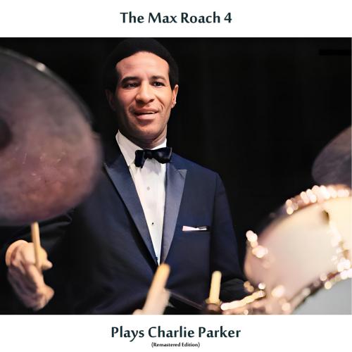 Cover The Max Roach 4 Plays Charlie Parker (Remastered Edition)
