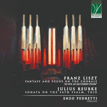 Cover Franz Liszt: Fantasy and Fugue on the Chorale 'Ad Nos, Ad Salutarem Undam' - Julius Reubke: Sonata on the 94th Psalm, Trio