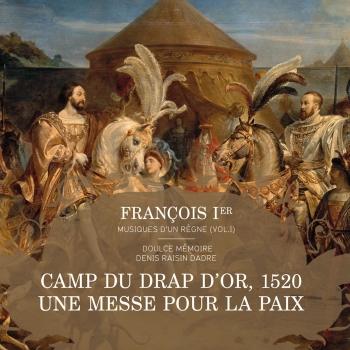 Cover Francois Ier, musiques dun regne, Vol. 1 Messe pour le camp du Drap dOr, 1520