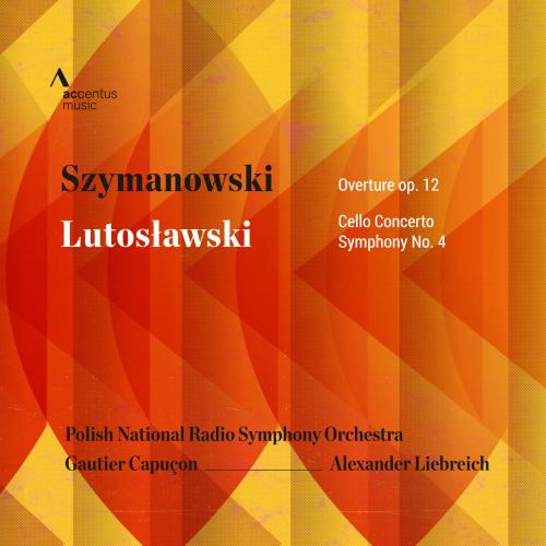 Cover Szymanowski: Overture, Op. 12 - Lutosławski: Cello Concerto, Symphony No. 4