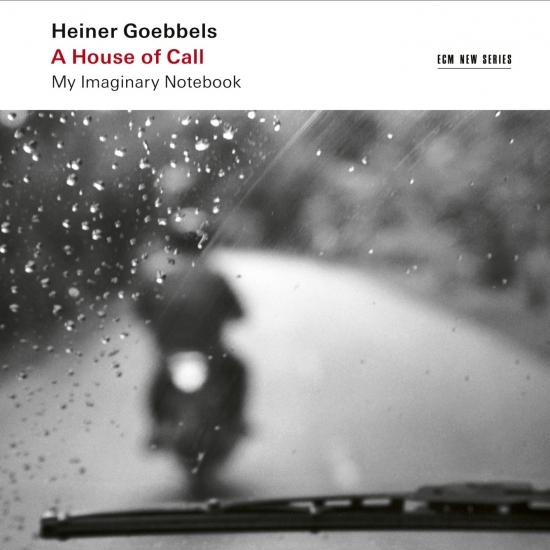 Cover Heiner Goebbels: A House of Call - My Imaginary Notebook