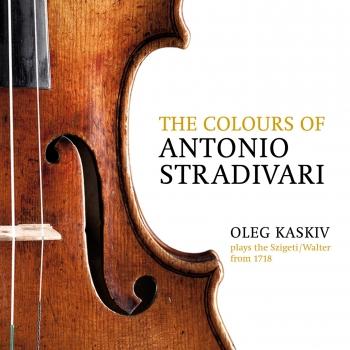 Cover The Colours of Antonio Stradivari, Oleg Kaskiv Plays the Szigeti/Walter from 1718