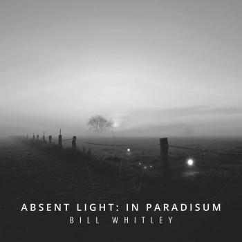 Cover Bill Whitley: Absent Light – In Paradisum 
