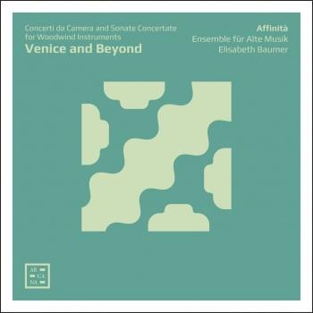 Cover Venice and Beyond: Concerti da Camera & Sonate Concertate for Woodwind Instruments