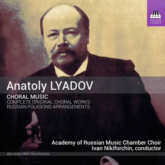 Cover Anatoly Lyadov: Complete Original Choral Works & Selected Russian Folksong Arrangements